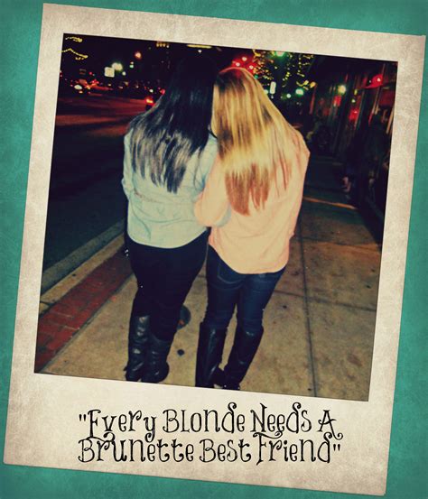 Every Blonde Needs A Brunette Best Friend Dani Lee Brunette Best Friends Blonde