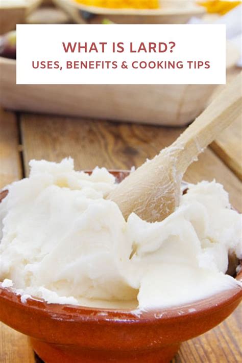 What Is Lard Uses Benefits And Cooking Tips