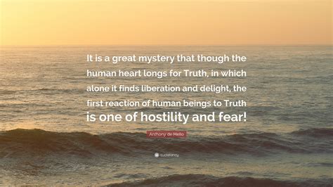 Anthony De Mello Quote It Is A Great Mystery That Though The Human