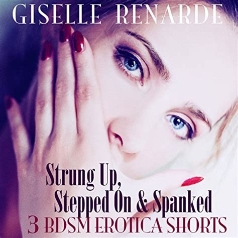 Strung Up Stepped On And Spanked Bdsm Erotica Shorts Giselle Renarde Giselle Renarde