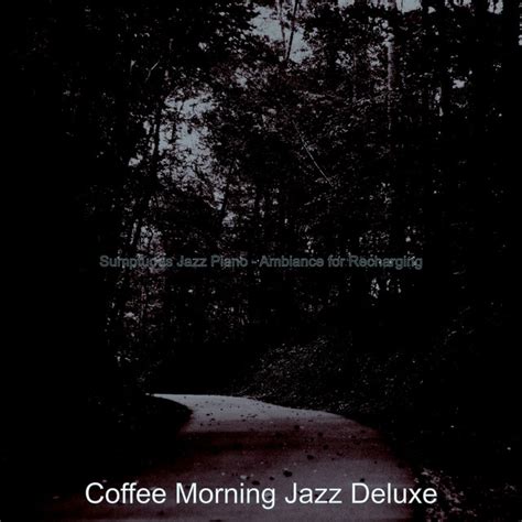 Sumptuous Jazz Piano Ambiance For Recharging Album By Coffee Morning Jazz Deluxe Spotify