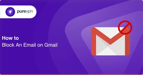 How To Block An Email On Gmail 2024 Guide Purevpn