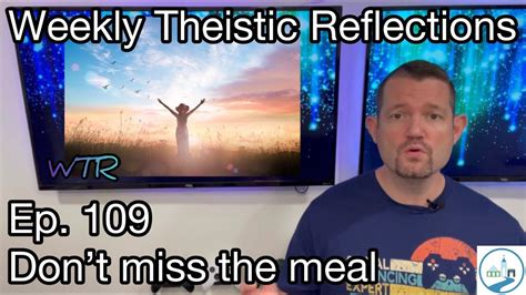 Weekly Theistic Reflections Ep 109 Dont Miss The Meal Youtube