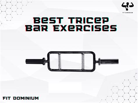 7 Best Tricep Bar Exercises For Strength And Mass Fitdominium