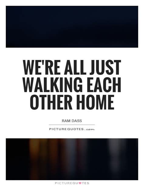 We re all just walking each other home. We're all just walking each other home | Picture Quotes