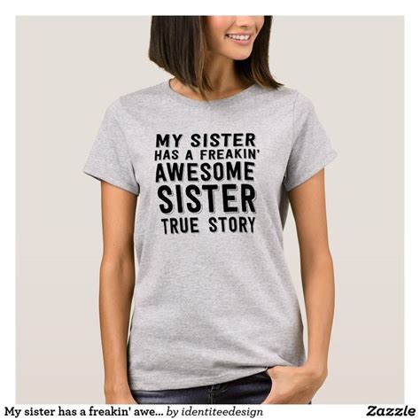 My Sister Has A Freakin Awesome Sister True Story T Shirt Zazzle T