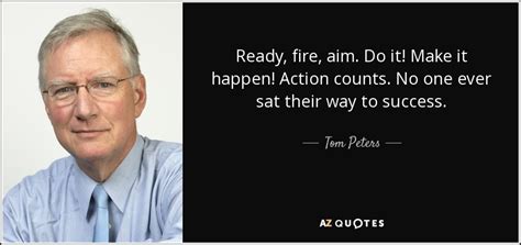 Tom Peters Quote Ready Fire Aim Do It Make It Happen Action Counts