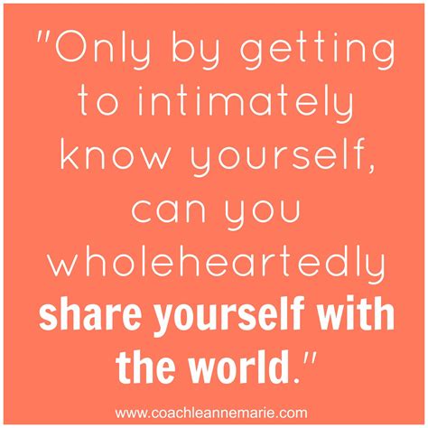 Only By Getting To Intimately Know Yourself Can You Wholeheartedly