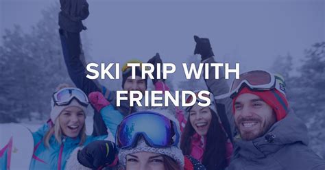 Tips For Planning A Ski And Snowboard Trip With Friends In 2023 1 Trusted