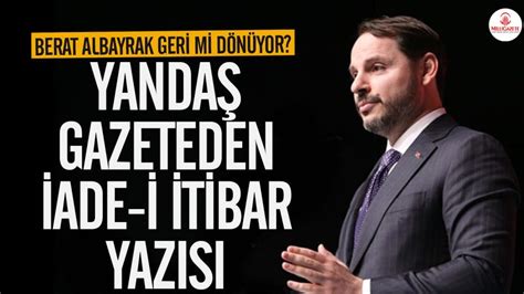 Berat Albayrak geri mi dönüyor Yandaş gazeteden iade i itibar yazısı