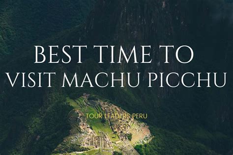 Find The Best Time To Visit Machu Picchu And Join Seasonal Tours Year