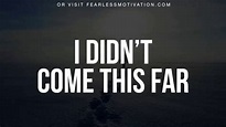 I Didn't Come This Far To Only Come This Far Motivational Video - YouTube