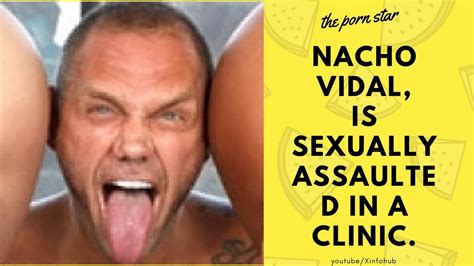 Porn Star Nacho Vidal Is Sexually Assaulted In A Clinic Youtube