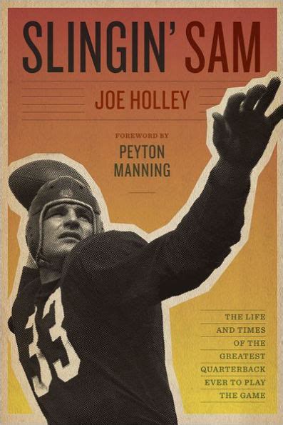 slingin sam the life and times of the greatest quarterback ever to play the game by joe holley