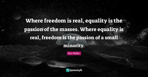 Where Freedom Is Real Equality Is The Passion Of The Masses Where Eq