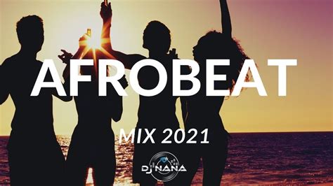 Afrobeat Mix 2022 The Best Of Afrobeat 2021 By Dj Náná Youtube