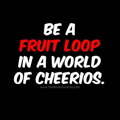 Be A Fruit Loop In A World Of Cheerios The Mindset Journey