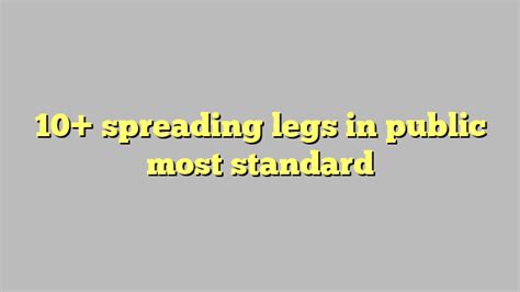 10 Spreading Legs In Public Most Standard Công Lý And Pháp Luật