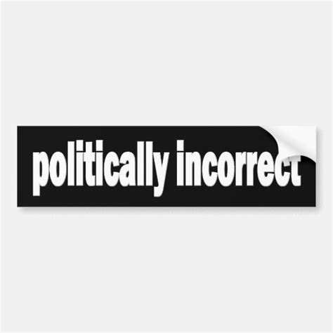 Politically Incorrect Bumper Sticker