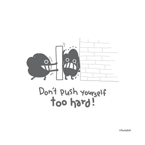 Dont Push Yourself Too Hard Dustykid Inspiring Quotes Sweet