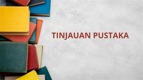 Pengertian Tinjauan Pustaka Manfaat Cara Membuat Dan