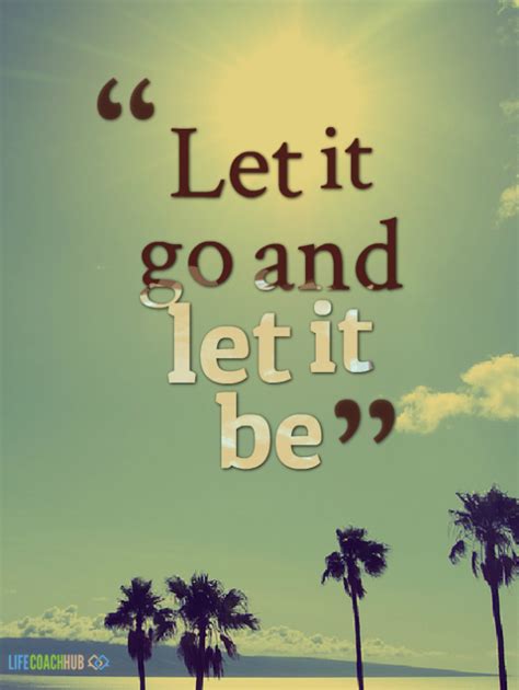 Keep in mind that letting go doesn't mean you're passive. 60+ Let It Go Quotes, Know When To Let Someone Go