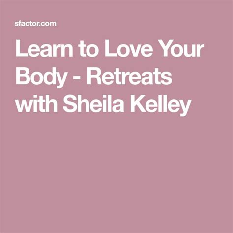 Learn To Love Your Body Retreats With Sheila Kelley Loving Your Body Learning To Love