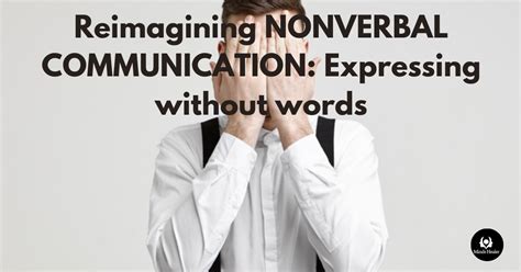 Reimagining NONVERBAL COMMUNICATION: Expressing without words - Minds ...