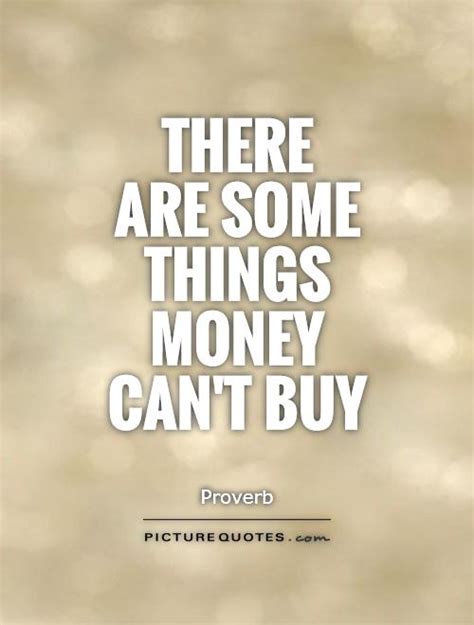 There Are Some Things Money Cant Buy Picture Quotes