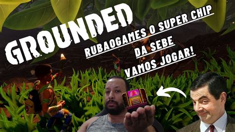 Grounded Rubaogames O Super Chip Da Sebe Vamos Jogar Youtube