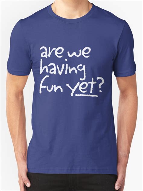 Are We Having Fun Yet T Shirts And Hoodies By E2productions Redbubble