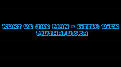 Kurt Vs Jay Man Little Dick Muthafukka Youtube