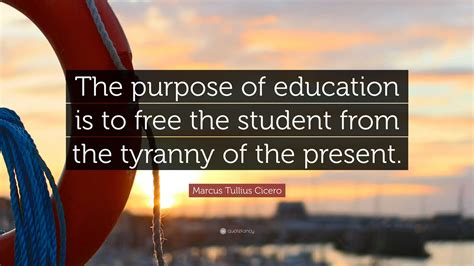 Marcus Tullius Cicero Quote: “The purpose of education is to free the