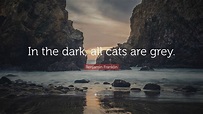 Benjamin Franklin Quote: “In the dark, all cats are grey.”