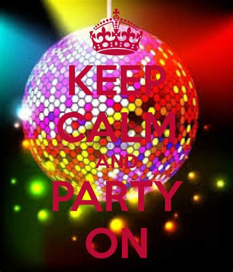 keep calm and party on keep calm pictures keep calm keep calm posters