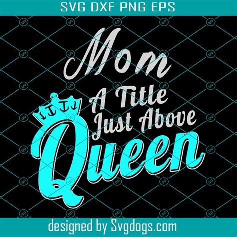 Mom A Title Just Above Queen Svg Mothers Day Svg Queen Svg Queen Mom