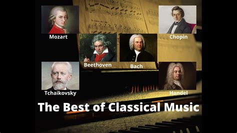The Best Of Classical Music Mozart Beethoven Bach Chopin Tchaikovsky Handel Youtube