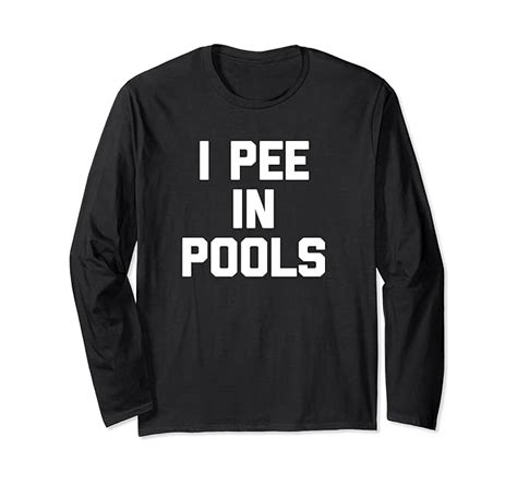 I Pee In Pools T Shirt Funny Saying Swimming Pool Novelty Long Sleeve T Shirt Clothing