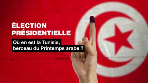 Élection Présidentielle Où En Est La Tunisie Berceau Du Printemps