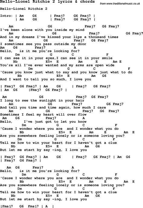 We don't currently have the lyrics for hello, care to share them? Love Song Lyrics for:Hello-Lionel Ritchie 2 with chords.