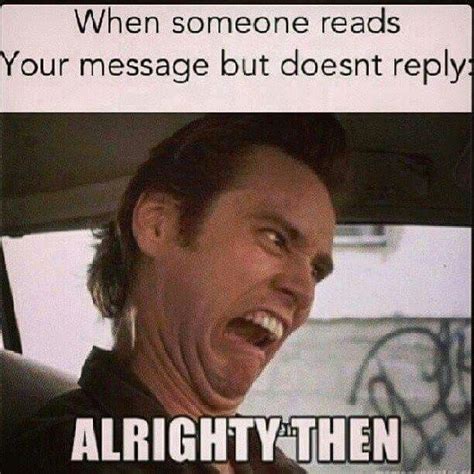 Hehe Thats Exactly How I Feel When They Dont Reply Really Funny