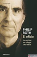 EL OFICIO: UN ESCRITOR, SUS COLEGAS Y SUS OBRAS - PHILIP ROTH ...