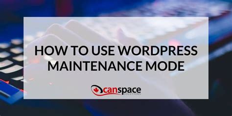 How To Use Wordpress Maintenance Mode Canadas Leading Web Hosting