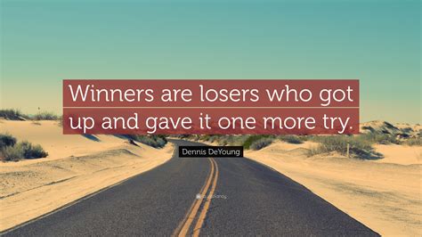 Dennis Deyoung Quote Winners Are Losers Who Got Up And Gave It One