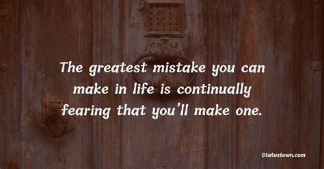 The Greatest Mistake You Can Make In Life Is Continually Fearing That
