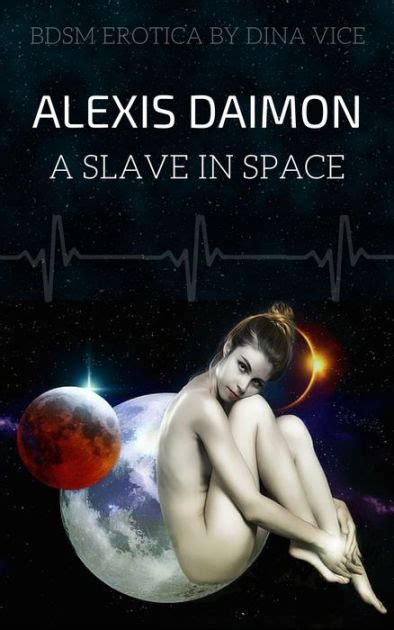 Alexis Daimon A Slave In Space A Sci Fi Bdsm Erotic Story By Dina