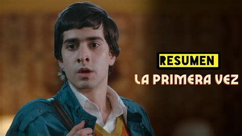 La Primera Vez Resumen En 20 Minutos Serie Netflix Youtube