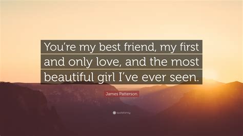 james patterson quote “you re my best friend my first and only love and the most beautiful