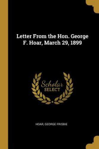 Letter From The Hon George F Hoar March 29 1899 By Hoar George
