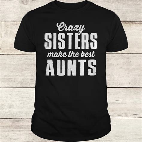 official crazy sisters make the best aunts shirt tee for me